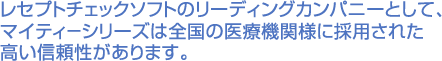レセプトチェックソフトのリーディングカンパニーとして、マイティ－シリーズは全国の医療機関様に採用された高い信頼性があります。